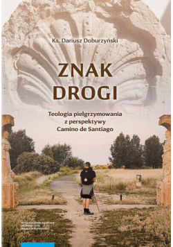 Znak drogi. Teologia pielgrzymowania z perspektywy Camino de Santiago
