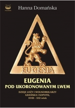 Eugenia pod ukoronowanym lwem dzieje loży i wolnomularzy Gdańska