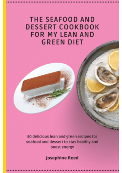 The Seafood and Dessert Cookbook For My Lean and Green Diet