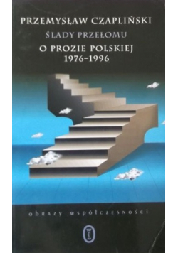 Ślady przełomu o prozie polskiej 1976 - 1996
