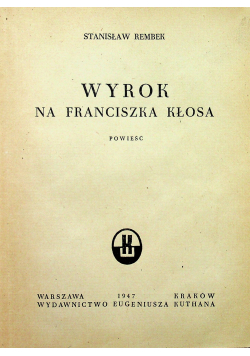 Wyrok na Franciszka Kłosa Powieść 1947 r