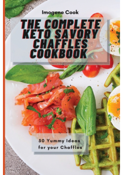 The Complete Keto Savory Chaffles Cookbook
