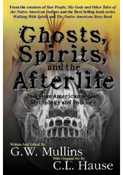 Ghosts, Spirits, and the Afterlife in Native American Indian Mythology And Folklore