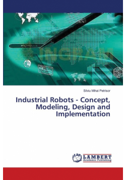 Industrial Robots - Concept, Modeling, Design and Implementation