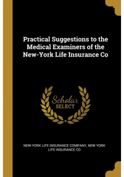 Practical Suggestions to the Medical Examiners of the New-York Life Insurance Co