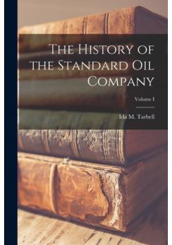 The History of the Standard Oil Company; Volume I