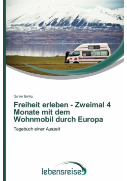 Freiheit erleben - Zweimal 4 Monate mit dem Wohnmobil durch Europa