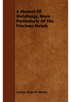 A Manual Of Metallurgy, More Particularly Of The Precious Metals