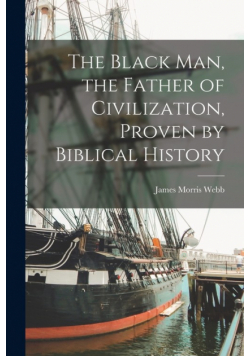 The Black man, the Father of Civilization, Proven by Biblical History