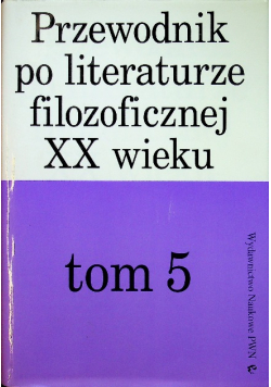 Przewodnik po literaturze filozoficznej XX wieku tom 5