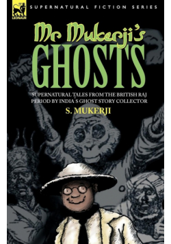 Mr. Mukerji's Ghosts - Supernatural Tales From The British Raj Period By India's Ghost Story Collector