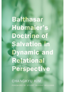 Balthasar Hubmaier's Doctrine of Salvation in Dynamic and Relational Perspective