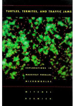 Turtles Termites and Traffic Jams Explorations in Massively Parallel Microworlds