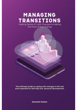 Managing transistions - Making Sense of Life's Changes & Making the Most of the Change, The Ultimate Guide in coping with changes in life and work essential for Self help and  personal development