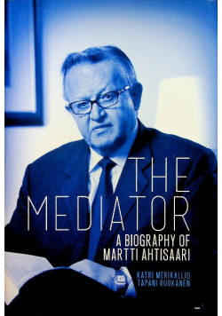 The  mediator a biography of Martti Ahtisaari