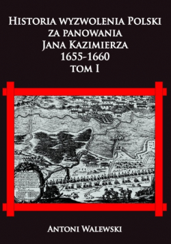 Historia wyzwolena Polski za panowania Jana Kazimierza 1655 - 1660 tom I