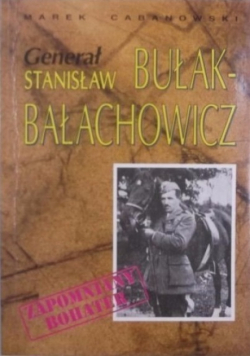 Generał Stanisław Bułak Bałachowicz Zapomniany bohater