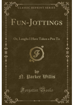 Fun Jottings Or Laughs I Have Taken a Pen To Reprint