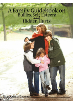 A Family Guidebook on Bullies, Self-Esteem & Hidden Hurts!