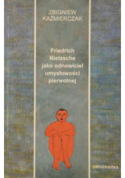 Friedrich Nietzsche jako odnowiciel umysłowości pierwotnej