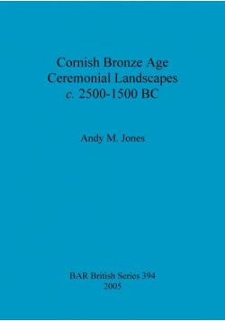 Cornish Bronze Age Ceremonial Landscapes c. 2500-1500 BC