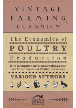 The Economics of Poultry Production - With Information on Income, Profits, Labour and Other Aspects of Poultry Economics
