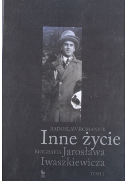 Inne życie Biografia Jarosława Iwaszkiewicz tom I