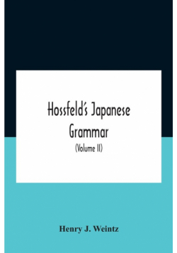 Hossfeld'S Japanese Grammar, Comprising A Manual Of The Spoken Language In The Roman Character, Together With Dialogues On Several Subjects And Two Vocabularies Of Useful Words; And Appendix (Volume Ii)