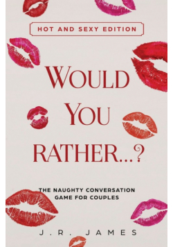 Would You Rather... ? The Naughty Conversation Game for Couples