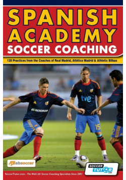 Spanish Academy Soccer Coaching - 120 Practices from the Coaches of Real Madrid, Atletico Madrid & Athletic Bilbao