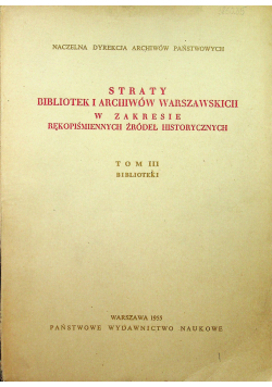 Straty bibliotek i archiwów Warszawskich w zakresie rękopiśmiennych źródeł historycznych Tom III