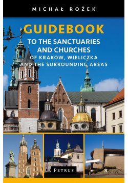 Guidebook to the Sanctuaries and Churches of Krakow Wieliczka and the Surrounding Areas