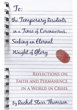 To the Temporary Residents in a Time of Coronavirus, Seeking an Eternal Weight of Glory