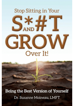 Stop Sitting in Your S*#T and GROW Over it!