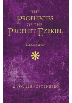 The Prophecies of the Prophet Ezekiel Elucidated