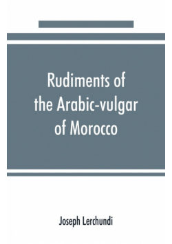 Rudiments of the Arabic-vulgar of Morocco