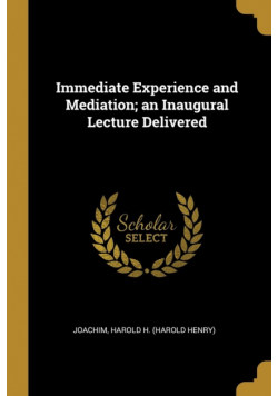 Immediate Experience and Mediation; an Inaugural Lecture Delivered