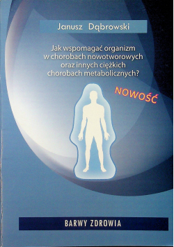 Jak wspomagać organizm w chorobach nowotworowych oraz innych ciężkich chorobach metabolicznych