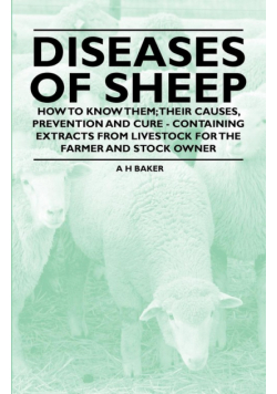 Diseases of Sheep - How to Know Them; Their Causes, Prevention and Cure - Containing Extracts from Livestock for the Farmer and Stock Owner