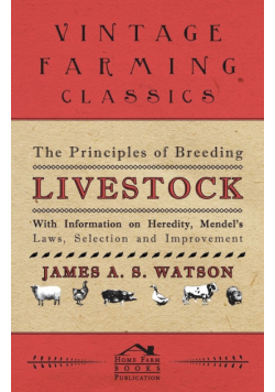 The Principles of Breeding Livestock - With Information on Heredity, Mendel's Laws, Selection and Improvement