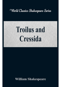 Troilus and Cressida (World Classics Shakespeare Series)