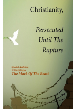 Christianity, Persecuted Until The Rapture