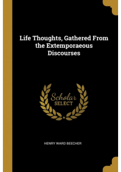 Life Thoughts, Gathered From the Extemporaeous Discourses