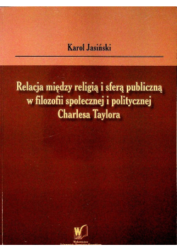 Relacja miedzy religią i sferą publiczną w filozofii społecznej i politycznej Charlesa Taylora
