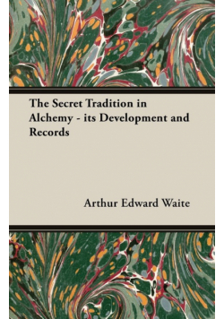 The Secret Tradition in Alchemy - Its Development and Records