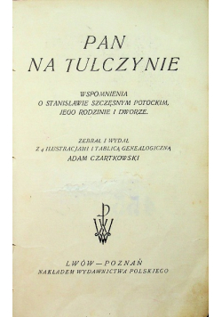 Pan na Tulczynie Wspomnienia o Stanisławie Szczęsnym Potockim jego rodzinie i dworze około 1925 r.