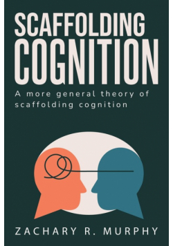 A More General Theory Of Scaffolded Cognition