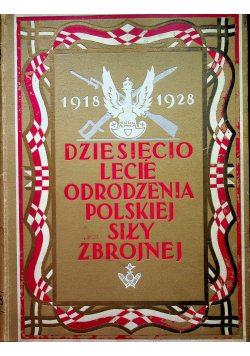 Dziesięciolecie odrodzenia polskiej siły zbrojnej 1918 - 1928 1928 r.