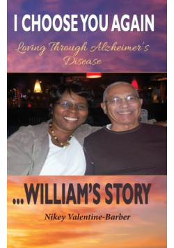 I Choose You Again, Loving Through Alzheimer's Disease... William's Story