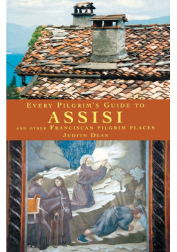 Every Pilgrim's Guide to Assisi and Other Franciscan Pilgrim Places